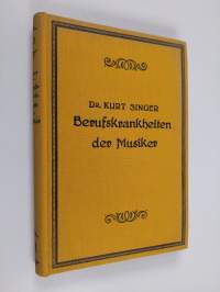 Die Berufskrankheiten der Musiker : systematische Darstellungen ihrer Ursachen, Symptome und Behandlungsmethoden