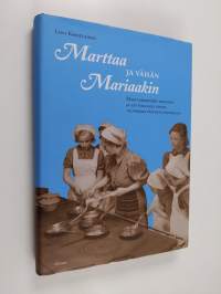 Marttaa ja vähän Mariaakin : Marttajärjestön toiminta ja aatteellinen tausta talvisodan päivistä nykyaikaan