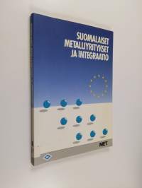 Suomalaiset metalliyritykset ja integraatio : Länsi-Euroopan taloudellisen integraation vaikutukset suomalaisten metalliteollisuusyritysten toimintaan