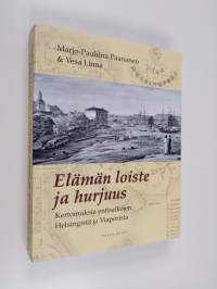 Elämän loiste ja hurjuus : kertomuksia entisaikojen Helsingistä ja Viaporista