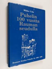 Puhelin 100 vuotta Rauman seudulla : Rauman seudun puhelin oy 1885-1985