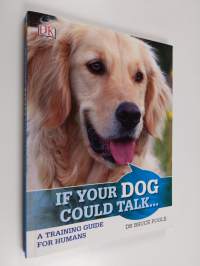 If Your Dog Could Talk : a training guide for humans
