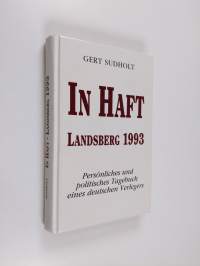 In Haft - Landsberg 1993 ; persönliches und politisches Tagebuch eines deutschen Verlegers