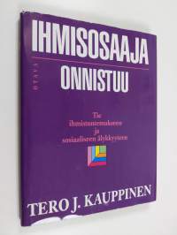 Ihmisosaaja onnistuu : tie ihmistuntemukseen ja sosiaaliseen älykkyyteen