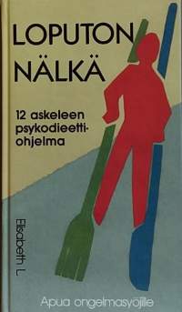 Loputon nälkä - 12 askeleen psykodieettiohjelma. (Apua ongelmasyöjille, psykologia, elämänhallinta)