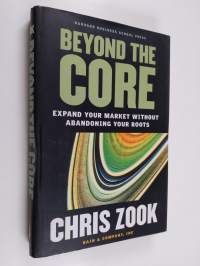 Beyond the core : expand your market without abandoning your roots