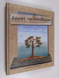 Juuret rantakalliossa : naiskohtaloita Suomenlahdelta Jäämerelle