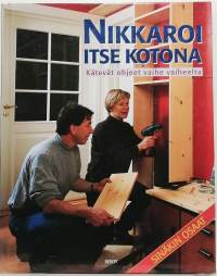 Nikkaroi itse kotona - Kätevät ohjeet vaihe vaiheelta. (Remontointi, rakentaminen, harrastukset)