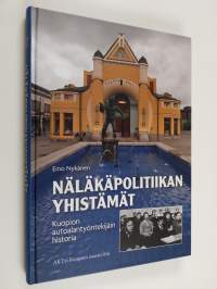 Näläkäpolitiikan yhistämät : Kuopion autoalan työntekijöiden historia - Kuopion autoalan työntekijöiden historia