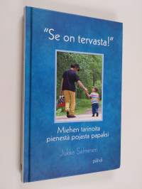 &quot;Se on tervasta!&quot; : miehen tarinoita pienestä pojasta papaksi - Miehen tarinoita pienestä pojasta papaksi