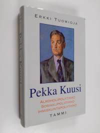 Pekka Kuusi : alkoholipoliitikko, sosiaalipoliitikko, ihmiskuntapoliitikko