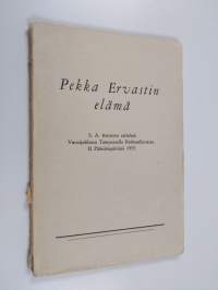 Pekka Ervastin elämä : S. A. Kososen esitelmä vuosijuhlassa Tampereella Ratinanlinnassa II pääsiäispäivänä 1953