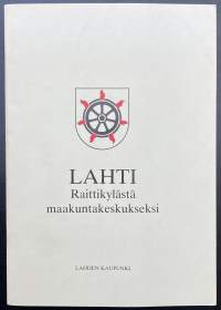 Lahti - Raittikylästä maakuntakeskukseksi