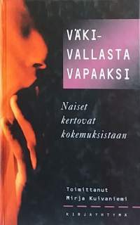 Väkivallasta vapaaksi - Naiset kertovat kokemuksistaan. (Väkivalta, perheväkivalta, parisuhde, naiset)