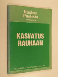 Kasvatus rauhaan : lähtökohtia ja kokemuksia