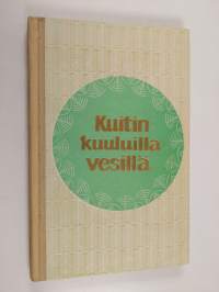 Kuitin kuuluilla vesillä : Kalevalan kirjallisuuskerhon kynäilijäin kertomuksia ja kuvauksia