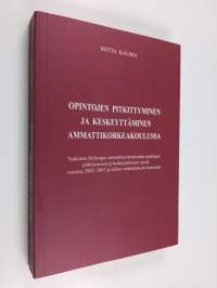 Opintojen pitkittyminen ja keskeyttäminen ammattikorkeakoulussa : tutkimus Helsingin ammattikorkeakoulun opintojen pitkittymisen ja keskeyttämisen syistä vuosina ...