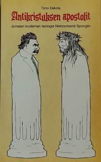 Antikristuksen apostolit - Jumalan kuoleman teologia Nietzschestä Spongiin. (filosofia, teologia, postmodernismi, uskontokritiikki)