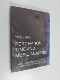 Perception, Time and Music Analysis - An Introduction to Analytic-generative Methodology