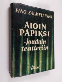 Aioin papiksi - jouduin teatteriin : muistelmia ja mietteitä