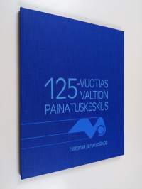 125-vuotias Valtion painatuskeskus : historiaa ja nykypäivää