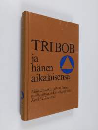 Tri Bob ja hänen aikalaisensa : elämäkerta, johon liittyy muistelmia AA:n alkuajoista Keski-Lännessä