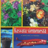 Kasvata siemenestä - Silmäniloksi ja ruoaksi. (Kotipuutarha, kasvattaminen)