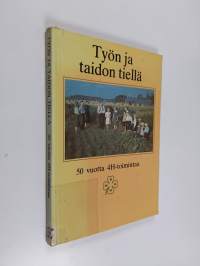 Työn ja taidon tiellä : 50 vuotta 4H-toimintaa