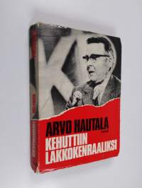 Kehuttiin lakkokenraaliksi (signeerattu, tekijän omiste)