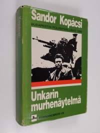 Unkarin murhenäytelmä : kuinka vuoden 1956 kapina likvidoitiin