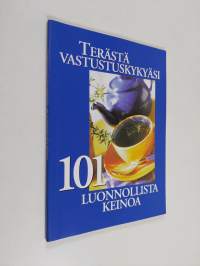 Terästä vastustuskykyäsi : 101 luonnollista keinoa