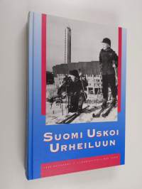 Suomi uskoi urheiluun : Suomen urheilun ja liikunnan historia