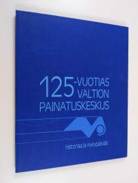 125-vuotias Valtion painatuskeskus : historiaa ja nykypäivää