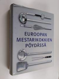 Euroopan mestarikokkien pöydässä : alkuruoat, pääruoat, jälkiruoat