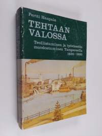 Tehtaan valossa : teollistuminen ja työväestön muodostuminen Tampereella 1820-1920