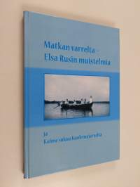 Matkan varrelta : Elsa Rusin muistelmia ja kolme sukua Kuolemajärveltä