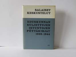 Salaiset keskustelut - Eduskunnan suljettujen istuntojen pöytäkirjat 1939-1944