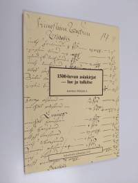 1500-luvun asiakirjat - lue ja tulkitse