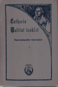 Lutherin Walitut teokset -ensimmäinen jakso Reformatooriset kirjoitukset I