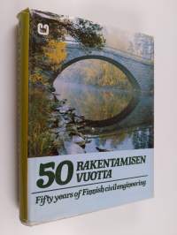 50 rakentamisen vuotta = Fifty years of Finnish civil engineering