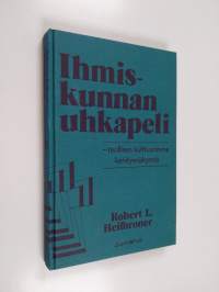 Ihmiskunnan uhkapeli : teollisen kulttuurimme kehitysnäkymiä