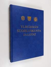 Ylihärmän suojeluskunta ja lotat 1917-1944 - vapaussodasta talvi- ja jatkosotaan (signeerattu, tekijän omiste)