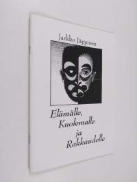 Elämälle, kuolemalle ja rakkaudelle : runoja