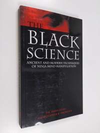 Black Science : Ancient and Modern Techniques of Ninja Mind Manipulation