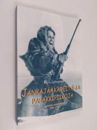 Jänkäjääkäreitä ja parakkipiikoja : lappilaisten sotakokemuksia 1939-1945 (tekijän omiste, signeerattu)