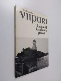 Viipuri : kaupunki kanavatien päässä : kuvakertomus Saimaan kanavan ja Viipurin kaupungin menneisyydestä ja nykyisyydestä