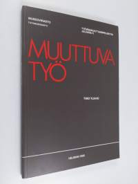 Muuttuva työ : kansatieteellinen raportti työn muuttumisesta Chymoksen tehtailla 1906-1984