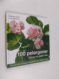 100 pelargoner och hur du sköter dem : [från frö eller stickling, skötselråd, tips, frågor och svar]