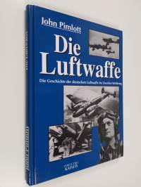 Die Luftwaffe : die Geschichte der deutschen Luftwaffe im Zweiten Weltkrieg