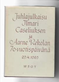 Juhlajulkaisu Ilmari Caseliuksen ja Aarne Rekolan 70-vuotispäivänä 29.4.1963 / toimituskunta: Matti Ylöstalo ... [ja muita].